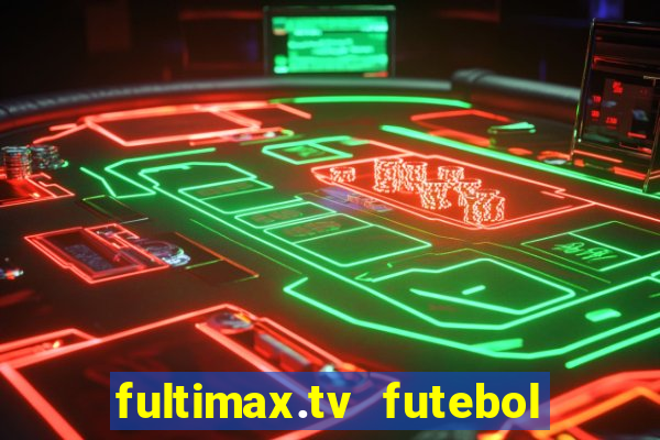 fultimax.tv futebol ao vivo